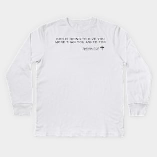 Ephesians 3:20 - God is going to give you more than you asked for Kids Long Sleeve T-Shirt